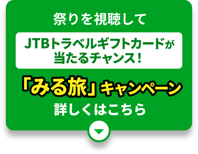 祭りを視聴してJTBトラベルギフトカードが当たるチャンス！ 「みる旅」キャンペーン　詳しくはこちら